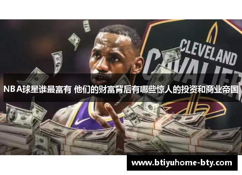 NBA球星谁最富有 他们的财富背后有哪些惊人的投资和商业帝国