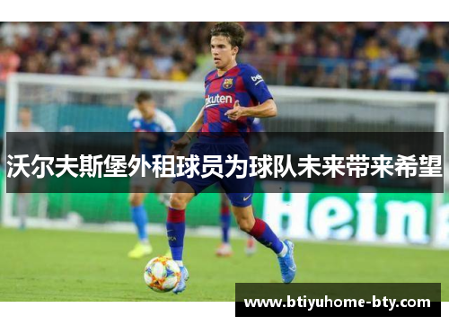 沃尔夫斯堡外租球员为球队未来带来希望