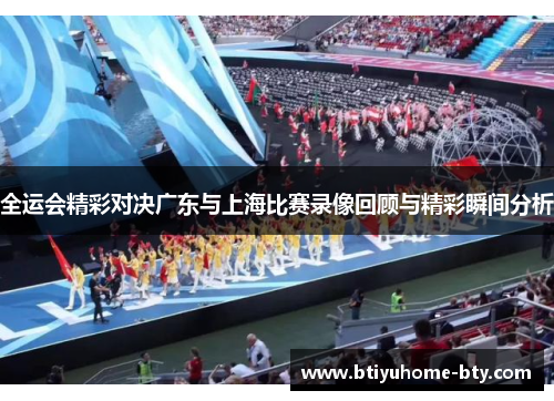 全运会精彩对决广东与上海比赛录像回顾与精彩瞬间分析