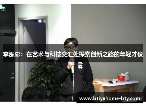 李泓澎：在艺术与科技交汇处探索创新之路的年轻才俊